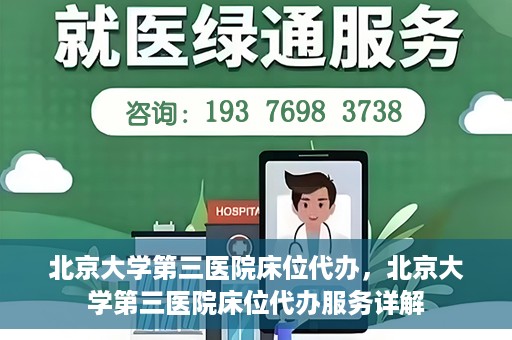 北京大学第三医院床位代办，北京大学第三医院床位代办服务详解