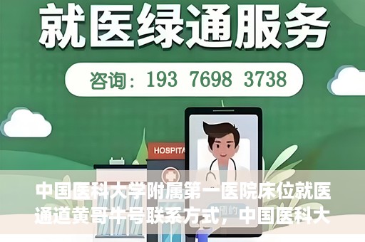 中国医科大学附属第一医院床位就医通道黄哥牛号联系方式，中国医科大学附属第一医院床位就医通道，黄哥牛号联系方式全解析