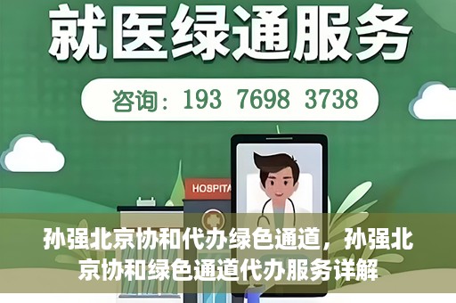 孙强北京协和代办绿色通道，孙强北京协和绿色通道代办服务详解