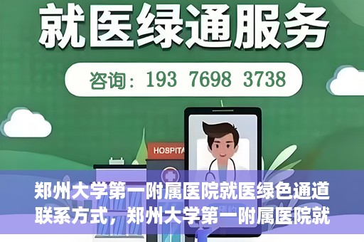 郑州大学第一附属医院就医绿色通道联系方式，郑州大学第一附属医院就医绿色通道联系方式及介绍标题，就医无忧，郑州大学第一附属医院绿色通道联系方式全解析。