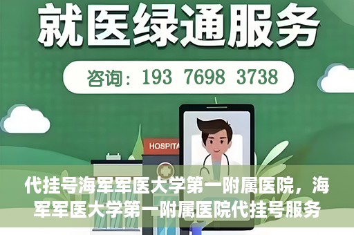 代挂号海军军医大学第一附属医院，海军军医大学第一附属医院代挂号服务详解