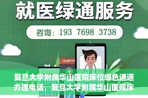 复旦大学附属华山医院床位绿色通道办理电话，复旦大学附属华山医院床位绿色通道咨询热线