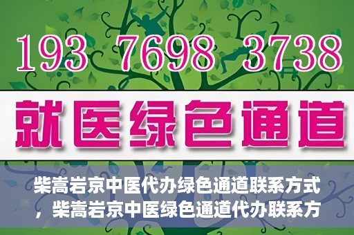 柴嵩岩京中医代办绿色通道联系方式，柴嵩岩京中医绿色通道代办联系方式揭秘
