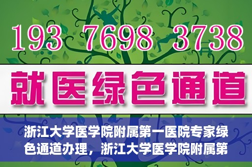 浙江大学医学院附属第一医院专家绿色通道办理，浙江大学医学院附属第一医院专家绿色通道办理详解
