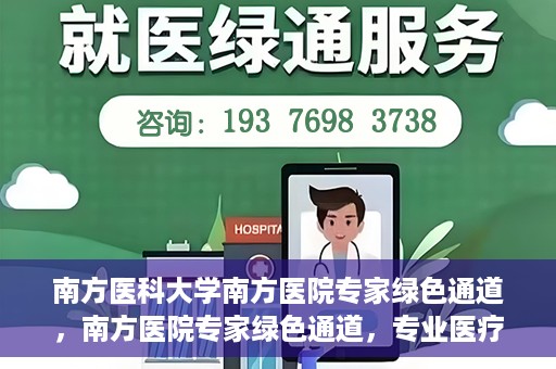 南方医科大学南方医院专家绿色通道，南方医院专家绿色通道，专业医疗服务的快捷通道