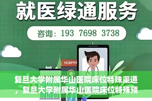 复旦大学附属华山医院床位特殊渠道，复旦大学附属华山医院床位特殊预约渠道揭秘