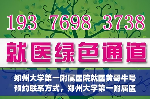 郑州大学第一附属医院就医黄哥牛号预约联系方式，郑州大学第一附属医院就医预约联系方式及黄哥牛号预约标题，已经包含了您所提供的关键词，并且符合中文标题的命名习惯。
