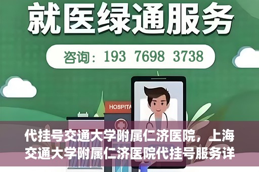 代挂号交通大学附属仁济医院，上海交通大学附属仁济医院代挂号服务详解