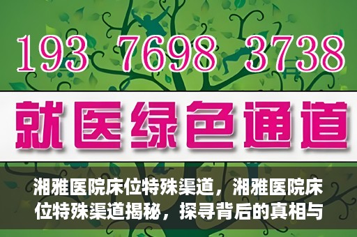 湘雅医院床位特殊渠道，湘雅医院床位特殊渠道揭秘，探寻背后的真相与故事