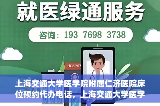 上海交通大学医学院附属仁济医院床位预约代办电话，上海交通大学医学院附属仁济医院床位预约代办服务热线