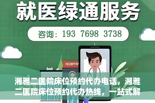 湘雅二医院床位预约代办电话，湘雅二医院床位预约代办热线，一站式解决您的床位预约难题