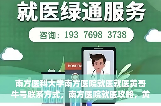 南方医科大学南方医院就医就医黄哥牛号联系方式，南方医院就医攻略，黄哥牛号联系方式揭秘
