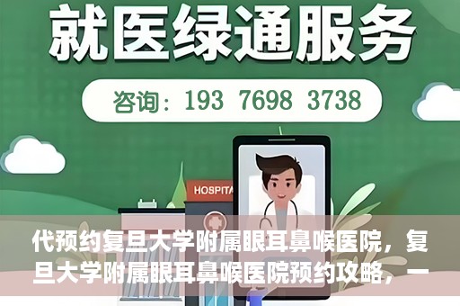代预约复旦大学附属眼耳鼻喉医院，复旦大学附属眼耳鼻喉医院预约攻略，一站式解决您的就医难题
