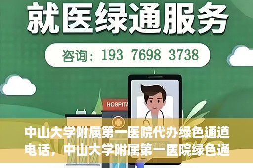 中山大学附属第一医院代办绿色通道电话，中山大学附属第一医院绿色通道代办服务热线揭秘
