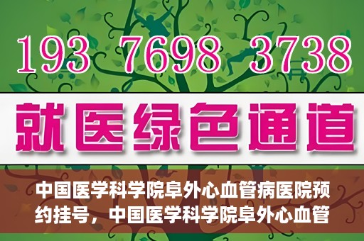 中国医学科学院阜外心血管病医院预约挂号，中国医学科学院阜外心血管病医院预约挂号指南