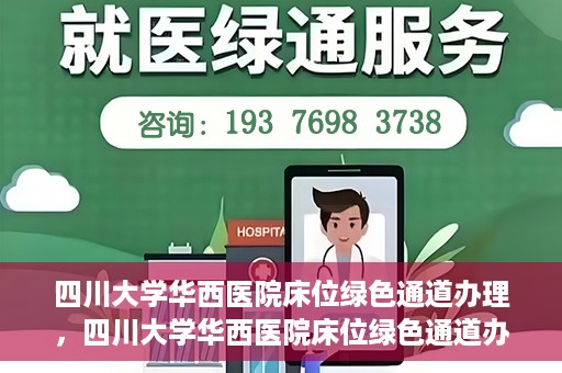 四川大学华西医院床位绿色通道办理，四川大学华西医院床位绿色通道办理详解与指南