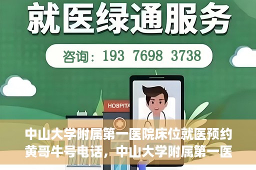 中山大学附属第一医院床位就医预约黄哥牛号电话，中山大学附属第一医院床位预约咨询热线，黄哥牛号电话就医指南