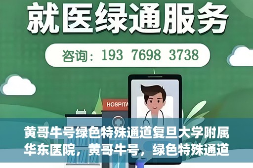 黄哥牛号绿色特殊通道复旦大学附属华东医院，黄哥牛号，绿色特殊通道揭秘，华东医院新篇章开启