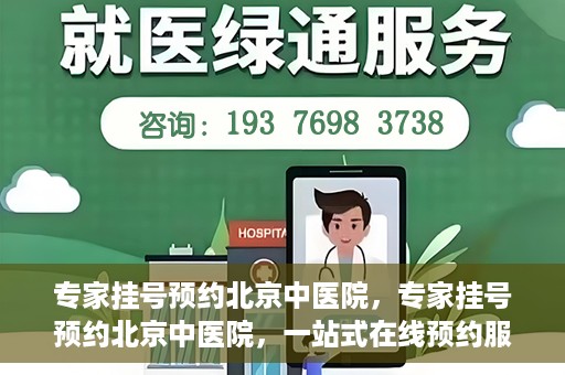 专家挂号预约北京中医院，专家挂号预约北京中医院，一站式在线预约服务解析