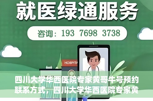 四川大学华西医院专家黄哥牛号预约联系方式，四川大学华西医院专家黄哥牛号预约攻略与联系方式揭秘