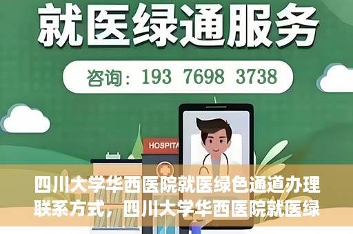 四川大学华西医院就医绿色通道办理联系方式，四川大学华西医院就医绿色通道办理指南及联系方式揭秘