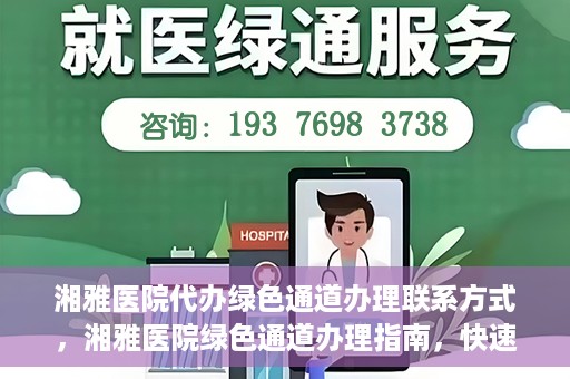 湘雅医院代办绿色通道办理联系方式，湘雅医院绿色通道办理指南，快速代办联系方式揭秘