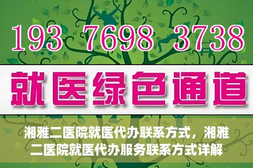 湘雅二医院就医代办联系方式，湘雅二医院就医代办服务联系方式详解