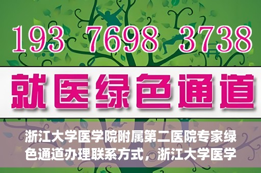 浙江大学医学院附属第二医院专家绿色通道办理联系方式，浙江大学医学院附属第二医院专家绿色通道办理指南及联系方式