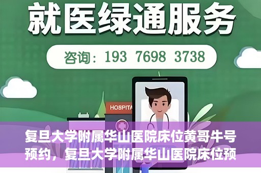 复旦大学附属华山医院床位黄哥牛号预约，复旦大学附属华山医院床位预约攻略，黄哥牛号预约详解