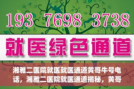 湘雅二医院就医就医通道黄哥牛号电话，湘雅二医院就医通道揭秘，黄哥牛号电话一览无余