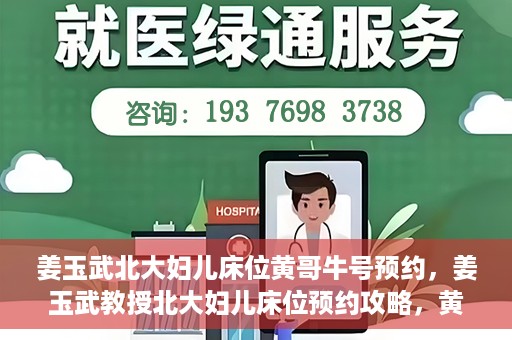 姜玉武北大妇儿床位黄哥牛号预约，姜玉武教授北大妇儿床位预约攻略，黄哥牛号助你轻松挂号