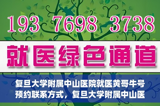 复旦大学附属中山医院就医黄哥牛号预约联系方式，复旦大学附属中山医院黄哥牛号预约挂号联系方式解析
