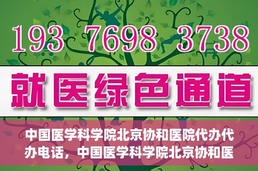 中国医学科学院北京协和医院代办代办电话，中国医学科学院北京协和医院代办服务联系电话解析