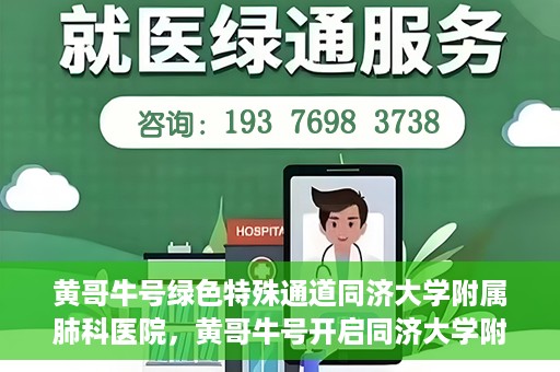 黄哥牛号绿色特殊通道同济大学附属肺科医院，黄哥牛号开启同济大学附属肺科医院绿色特殊通道助力健康之路