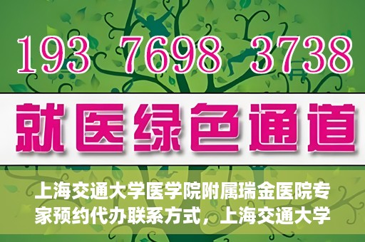 上海交通大学医学院附属瑞金医院专家预约代办联系方式，上海交通大学医学院附属瑞金医院专家预约代办服务指南
