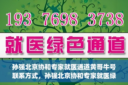孙强北京协和专家就医通道黄哥牛号联系方式，孙强北京协和专家就医绿色通道，黄哥牛号联系方式揭秘