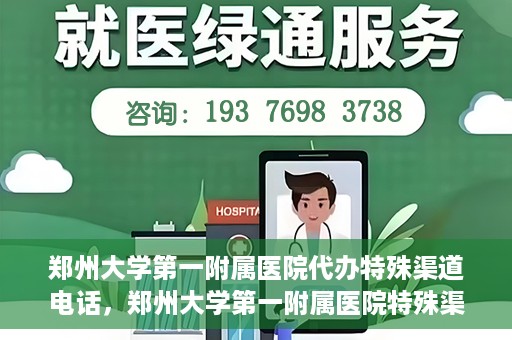 郑州大学第一附属医院代办特殊渠道电话，郑州大学第一附属医院特殊渠道电话代办服务详解