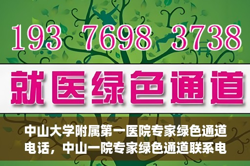 中山大学附属第一医院专家绿色通道电话，中山一院专家绿色通道联系电话，快速预约专家服务的权威渠道