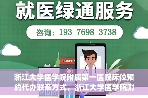 浙江大学医学院附属第一医院床位预约代办联系方式，浙江大学医学院附属第一医院床位预约代办服务咨询热线