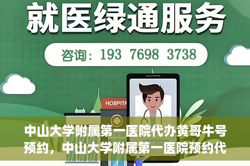 中山大学附属第一医院代办黄哥牛号预约，中山大学附属第一医院预约代办专家黄哥牛号攻略