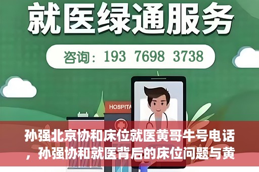 孙强北京协和床位就医黄哥牛号电话，孙强协和就医背后的床位问题与黄哥牛号电话揭秘