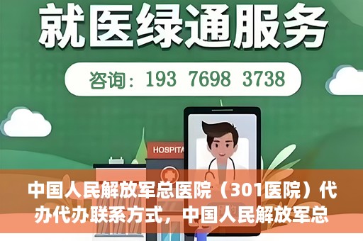 中国人民解放军总医院（301医院）代办代办联系方式，中国人民解放军总医院（301医院）代办服务联系方式揭秘