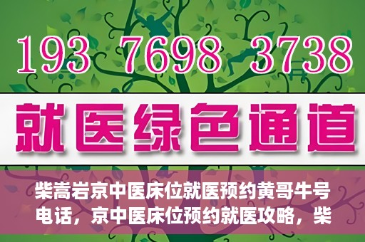 柴嵩岩京中医床位就医预约黄哥牛号电话，京中医床位预约就医攻略，柴嵩岩医生预约电话及牛号攻略揭秘