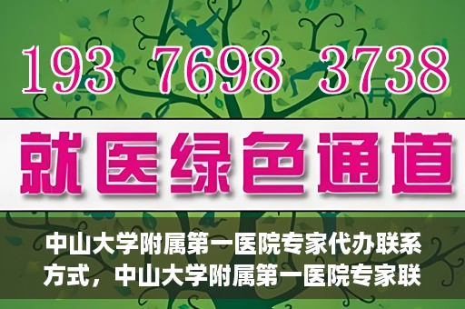中山大学附属第一医院专家代办联系方式，中山大学附属第一医院专家联系代办服务指南