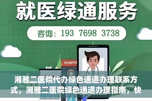湘雅二医院代办绿色通道办理联系方式，湘雅二医院绿色通道办理指南，快速代办联系方式揭秘