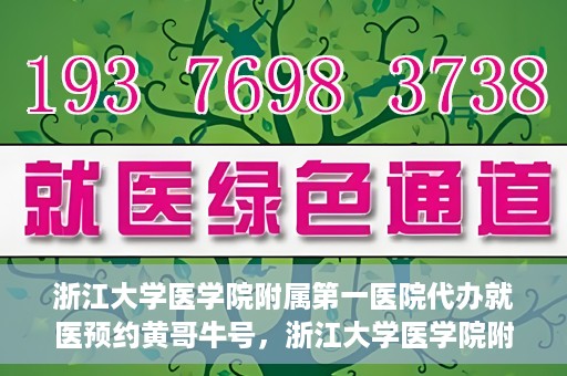 浙江大学医学院附属第一医院代办就医预约黄哥牛号，浙江大学医学院附属第一医院就医预约代办服务，黄哥牛号助您轻松挂号就医