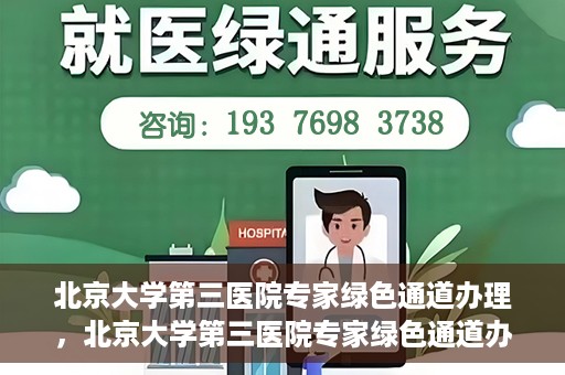 北京大学第三医院专家绿色通道办理，北京大学第三医院专家绿色通道办理详解，一站式服务助力高效就医体验