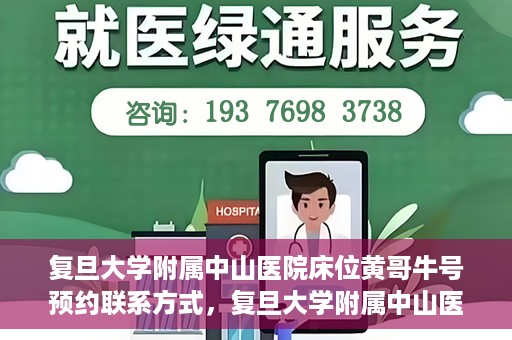 复旦大学附属中山医院床位黄哥牛号预约联系方式，复旦大学附属中山医院床位预约联系方式及黄哥牛号预约指南
