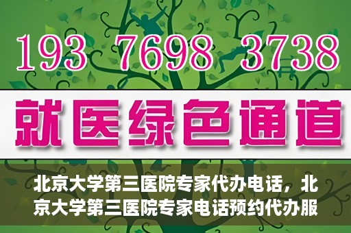 北京大学第三医院专家代办电话，北京大学第三医院专家电话预约代办服务