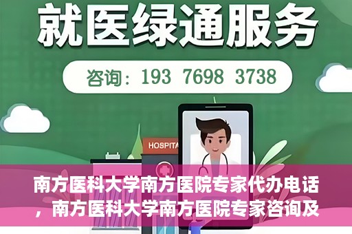 南方医科大学南方医院专家代办电话，南方医科大学南方医院专家咨询及代办服务热线